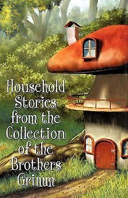 Household Stories from the Collection of the Brothers Grimm