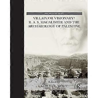 Villain or Visionary? R. A. S. Macalister and the Archaeology of Palestine