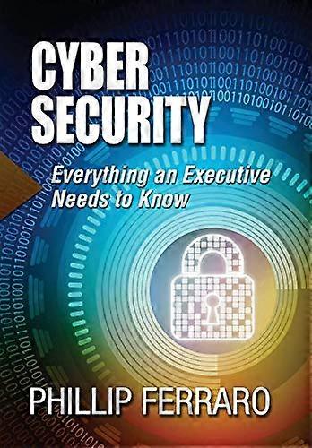 Cyber Security: Everything an Executive Needs to Know (Cyber Security)