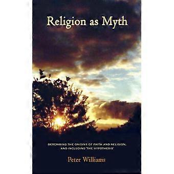 Religion As Myth Describing The Origins Of Faith And Religion And Including ' - Peter Williams - Paperback - English Book - History