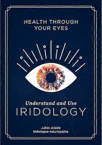 Health through Your Eyes: Understand and Use Iridology