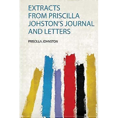 Extracts from Priscilla Johston's Journal and Letters