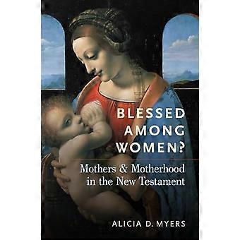Blessed Among Women? Mothers and Motherhood in the New Testament