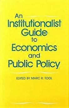 An Institutionalist Guide To Economics And Public Policy by Marc R. Tool Paperback