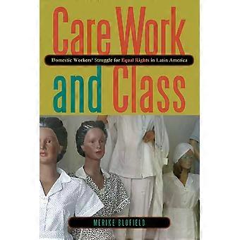 Care Work And Class Domestic Workers Struggle For Equal Rights In Latin America - Merike Blofield