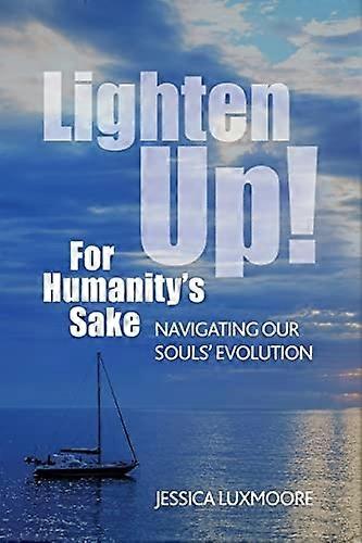 Lighten Up! For Humanity's Sake: Navigating Our Souls' Evolution