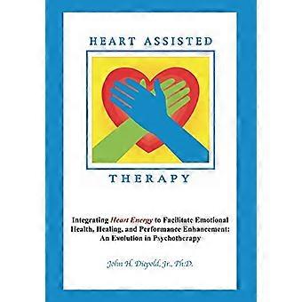 Heart Assisted Therapy: Integrating Heart Energy to Facilitate Emotional Health, Healing, and Performance Enhancement: An Evolution in Psychotherapy