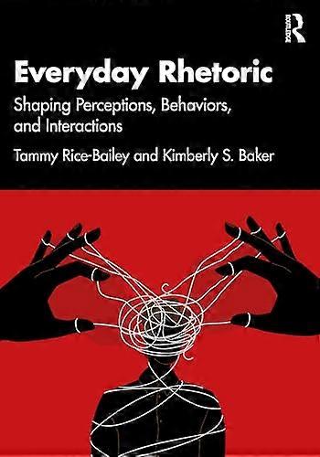 Everyday Rhetoric Shaping Perceptions Behaviors and Interactions