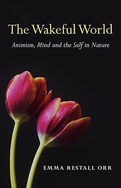 Wakeful World The Animism Mind And The Self In Nature by Emma Restall Orr Paperback Book