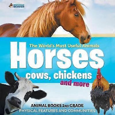 The World's Most Useful Animals  Horses Cows Chickens and More  Animal Books 2nd Grade  Physical Features and Communities