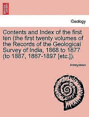 Contents and Index of the first ten the first twenty volumes of the Records of the Geological Survey of India 1868 to 1877 to 1887 18871897 etc