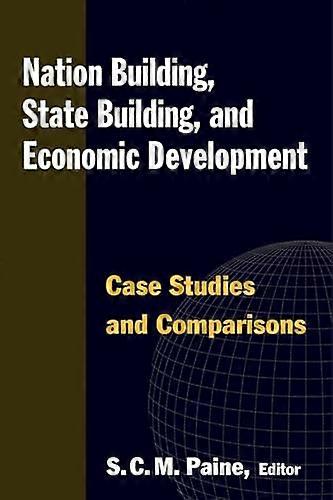 Nation Building State Building and Economic Development: Case Studies and Comparisons