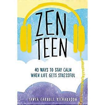 Zen Teen 101 Mindful Ways to Stay Calm When Life Gets Stressful