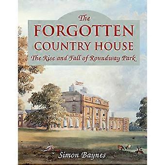 The Forgotten Country House The Rise and Fall of Roundway Park