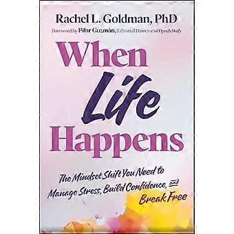 When Life Happens The Mindset Shift You Need to Manage Stress Build Confidence and Break Free