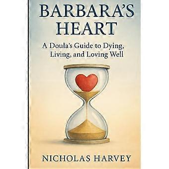 El corazón de Bárbara: Una guía de doula para morir, vivir y amar bien.