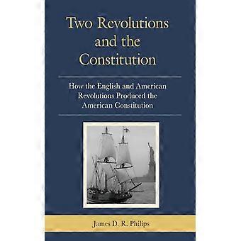 Two Revolutions And The Constitution How The English And American Revolutions Pr - James D. R. Philips - Paperback - English Book - History