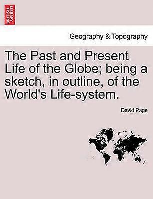 The Past and Present Life of the Globe being a sketch in outline of the World's Lifesystem