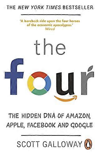 The Four: The Hidden DNA of Amazon Apple Facebook and Google