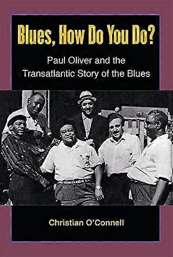 Blues How Do You Do?: Paul Oliver and the Transatlantic Story of the Blues