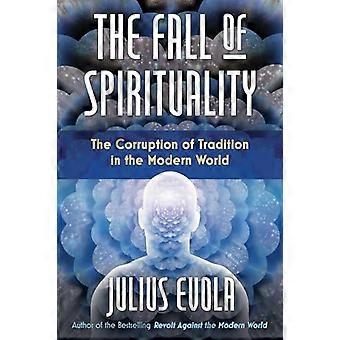 The Fall of Spirituality The Corruption of Tradition in the Modern World