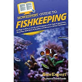 HowExpert-Leitfaden zur Fischhaltung: 101 Tipps zum Einrichten und Pflegen eines Aquariums, zur Gesunderhaltung Ihrer Fische und zum besseren Verständnis der Fischhaltung