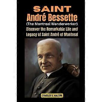 Sankt André Bessette (Vinklerkunstneren fra Montreal) Oplev Sankt André af Montreals bemærkelsesværdige liv og arv