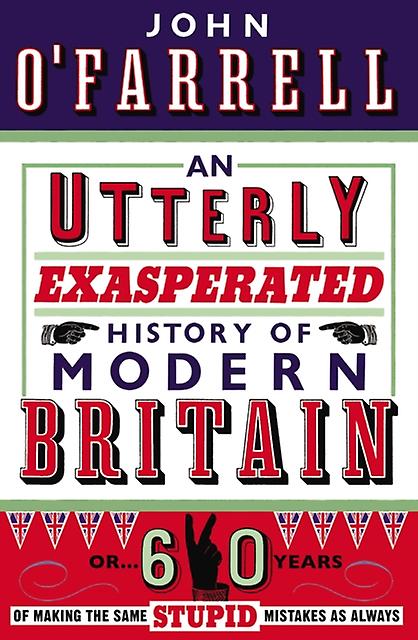 An Utterly Exasperated History Of Modern Britain by John OFarrell Paperback Book