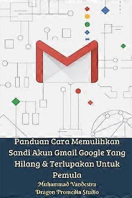 Panduan Cara Memulihkan Sandi Akun Gmail Google Yang Hilang Dan Terlupakan Untuk Pemula