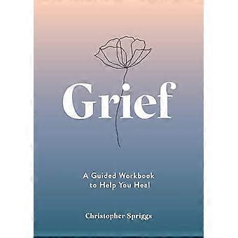 Grief A Guided Workbook to Help You Heal