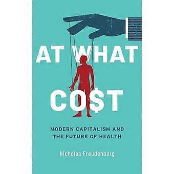 At What Cost Modern Capitalism and the Future of Health