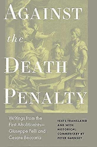 Against the Death Penalty: Writings from the First Abolitionists Giuseppe Pelli and Cesare Beccaria