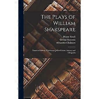 The plays of william shakspeare timon of athens. coriolanus. julius ceasar. antony and cleopatra