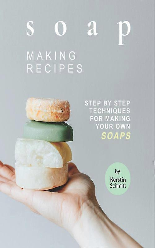 Soap Making Recipes Step By Step Techniques For Making Your Own Soaps