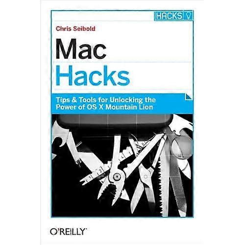 Mac Hacks: Tips & Tools for unlocking the power of OS X