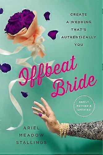 Offbeat Bride (Revised): Create a Wedding Thats Authentically YOU