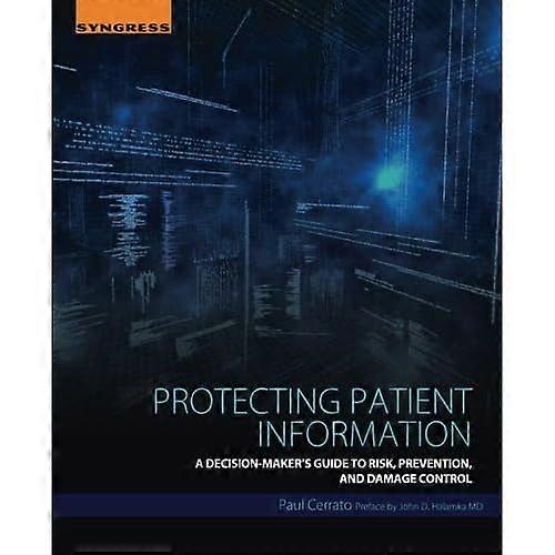 Protecting Patient Information: a Decision-Maker's Guide to Risk, Prevention, and Damage Control