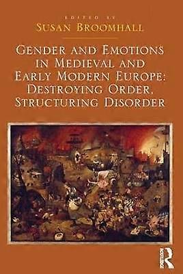 Gender and Emotions in Medieval and Early Modern Europe: Destroying Order Structuring Disorder