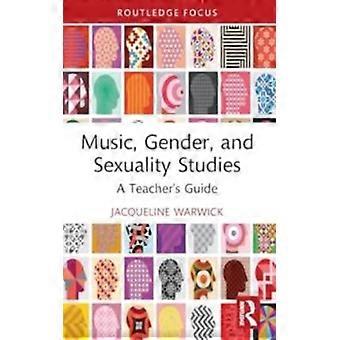 Music Gender And Sexuality Studies A Teacher's Guide - Jacqueline Warwick