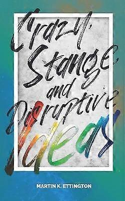 Crazy Strange and Disruptive Ideas