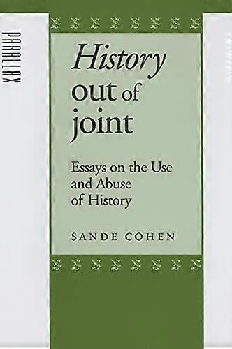 History Out of Joint: Essays on the Use and Abuse of History
