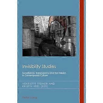 Invisibility Studies Surveillance Transparency and the Hidden in Contemporary Culture