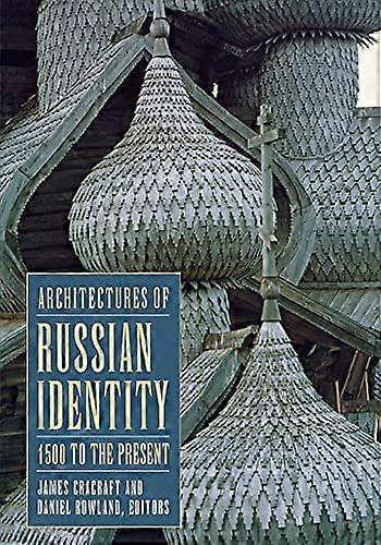 Architectures of Russian Identity 1500 to the Present