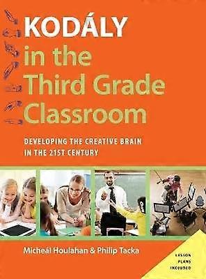 Kodály in the Third Grade Classroom: Developing the Creative Brain in the 21st Century (Kodaly Today Handbook Series)