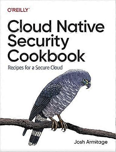 Cloud Native Security Cookbook: Recipes for a Secure Cloud