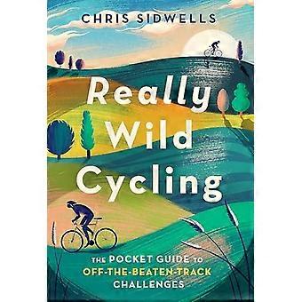Virkelig wild cykling: lommen guide til off-the-beaten-track udfordringer (Wild Cycling)