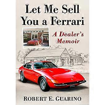 Laissez-moi vous vendre une Ferrari : les mémoires d'un concessionnaire