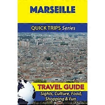 Marseille Reiseführer (Quick Trips Series): Sehenswürdigkeiten, Kultur, Essen, Shopping & Spaß
