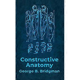 Constructieve Anatomie: Bevat Bijna 500 Illustraties Hardcover: Bevat Bijna 500 Illustraties van George B. Bridgman Hardcover