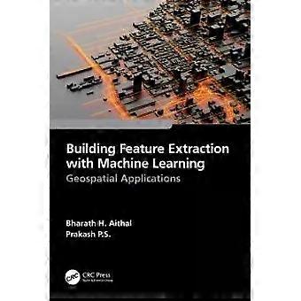 Building Feature Extraction With Machine Learning Geospatial Applications - Bharath.H. Aithal